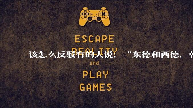 该怎么反驳有的人说；“东德和西德，朝鲜和韩国就是上帝摆出来最大的例子”?