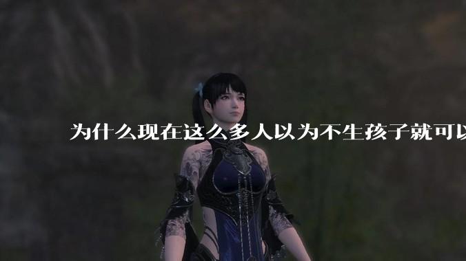 为什么现在这么多人以为不生孩子就可以过得好？