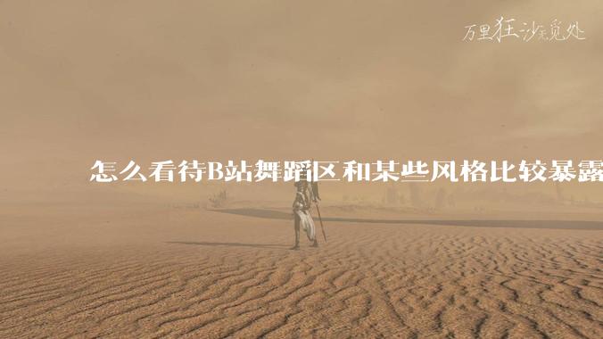 怎么看待B站舞蹈区和某些风格比较暴露的up？