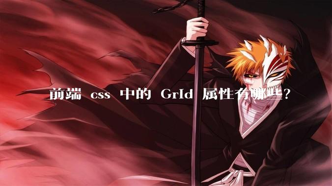 前端 css 中的 Grid 属性有哪些？