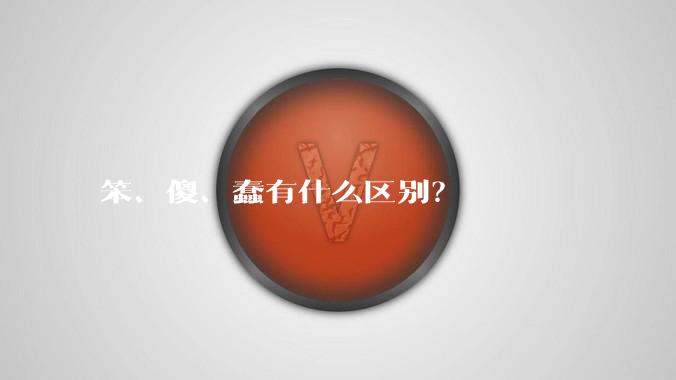 笨、傻、蠢有什么区别？