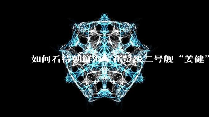 如何看待朝鲜海军崔贤级二号舰“姜健”这么快就得以修复？