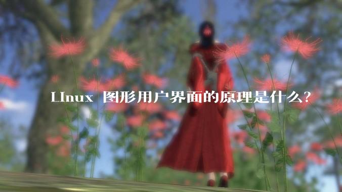 Linux 图形用户界面的原理是什么？