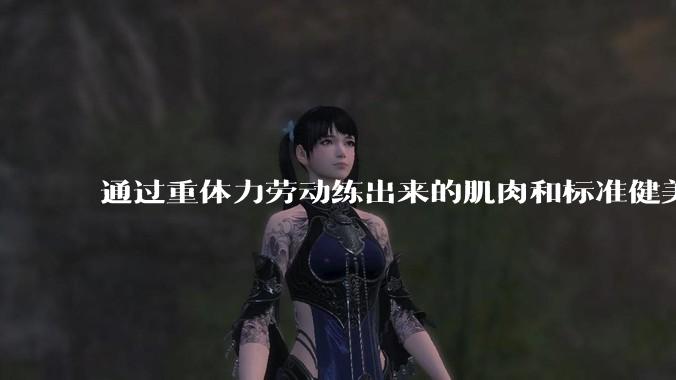 通过重体力劳动练出来的肌肉和标准健美人员肌肉有什么不同？