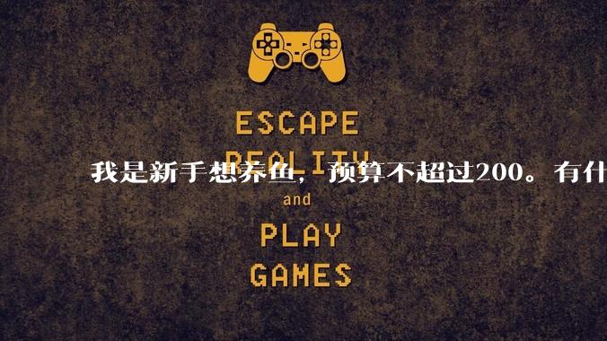 我是新手想养鱼，预算不超过200。有什么好的建议或者禁忌吗。？