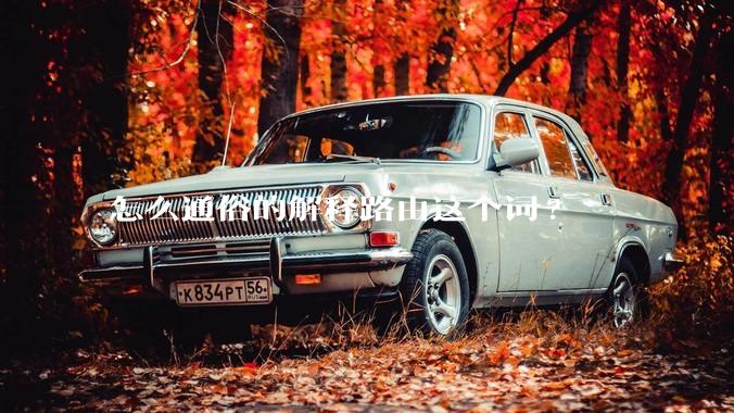 怎么通俗的解释路由这个词?