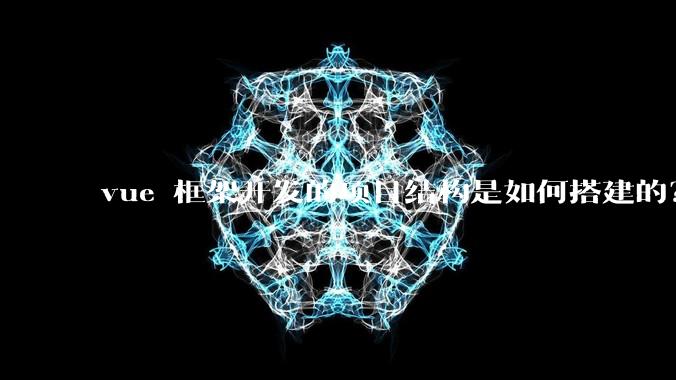 vue 框架开发的项目结构是如何搭建的？