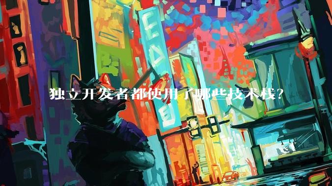 独立开发者都使用了哪些技术栈？