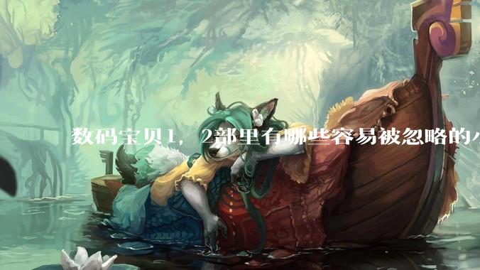 数码宝贝1，2部里有哪些容易被忽略的小细节？