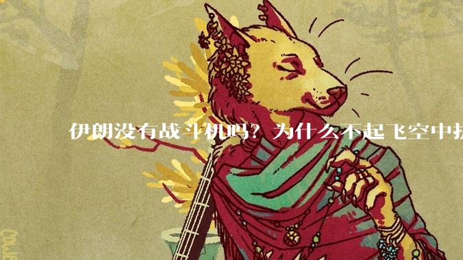 伊朗没有战斗机吗？为什么不起飞空中拼***？