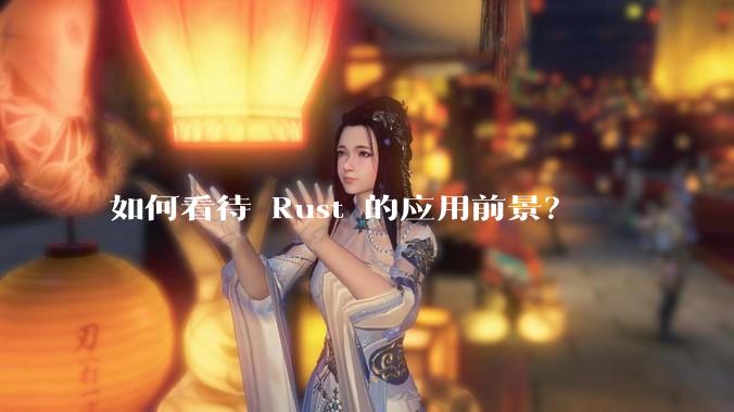 如何看待 Rust 的应用前景？