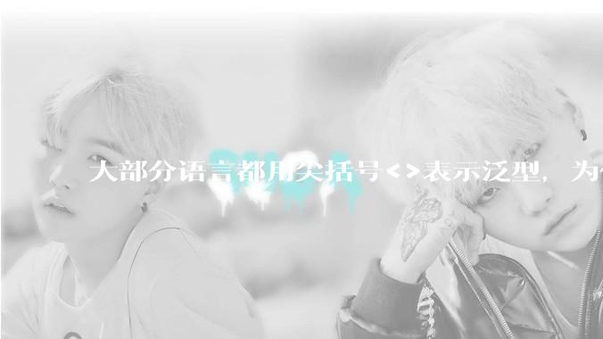 大部分语言都用尖括号<>表示泛型，为什么golang要标新立异用中括号？