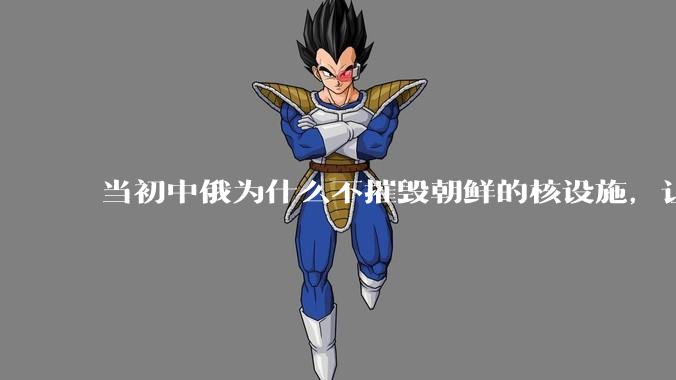 当初中俄为什么不摧毁朝鲜的核设施，让朝鲜拥有了自己的核武器？